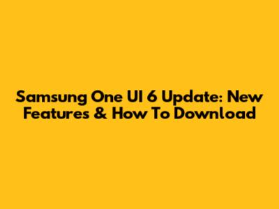 Samsung One UI 6 Update: New Features & How To Download