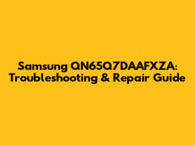 Samsung QN65Q7DAAFXZA: Troubleshooting & Repair Guide