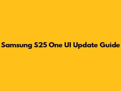Samsung S25 One UI Update Guide