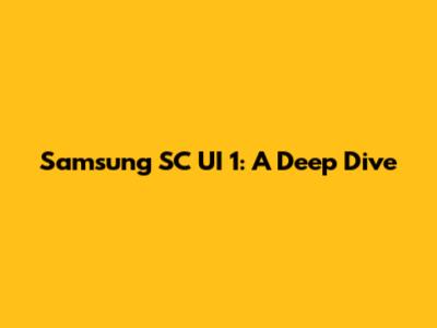 Samsung SC UI 1: A Deep Dive