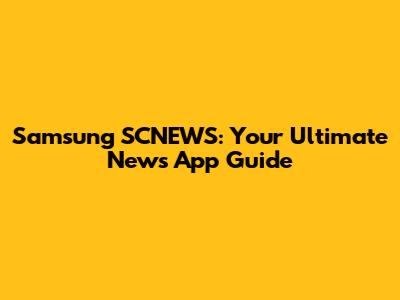 Samsung SCNEWS: Your Ultimate News App Guide