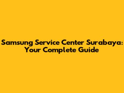 Samsung Service Center Surabaya: Your Complete Guide