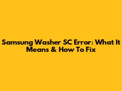 Samsung Washer SC Error: What It Means & How To Fix