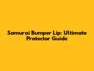 Samurai Bumper Lip: Ultimate Protector Guide