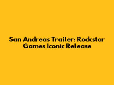 San Andreas Trailer: Rockstar Games' Iconic Release