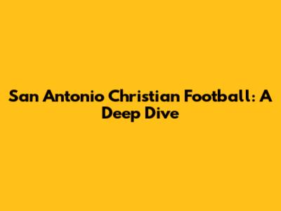 San Antonio Christian Football: A Deep Dive