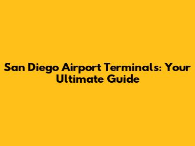San Diego Airport Terminals: Your Ultimate Guide