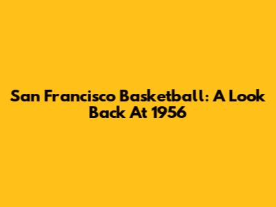 San Francisco Basketball: A Look Back At 1956
