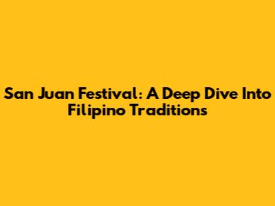 San Juan Festival: A Deep Dive Into Filipino Traditions
