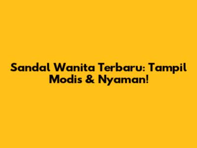 Sandal Wanita Terbaru: Tampil Modis & Nyaman!