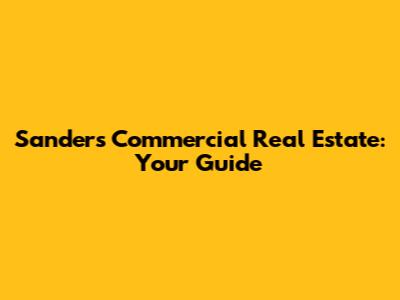 Sanders Commercial Real Estate: Your Guide