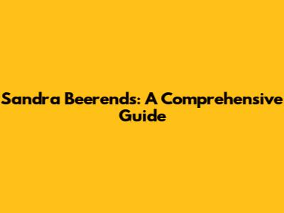 Sandra Beerends: A Comprehensive Guide