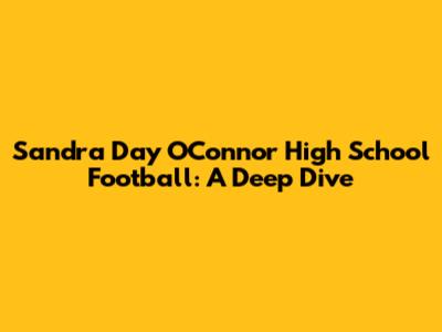 Sandra Day O'Connor High School Football: A Deep Dive