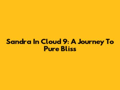 Sandra In Cloud 9: A Journey To Pure Bliss