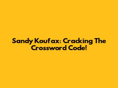 Sandy Koufax: Cracking The Crossword Code!