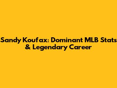 Sandy Koufax: Dominant MLB Stats & Legendary Career