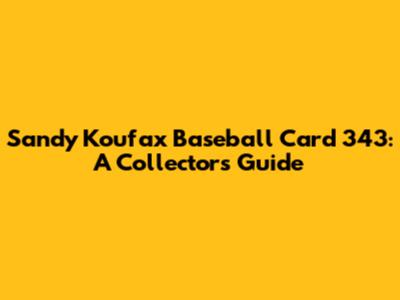 Sandy Koufax Baseball Card 343: A Collector's Guide