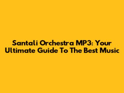 Santali Orchestra MP3: Your Ultimate Guide To The Best Music