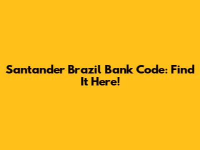 Santander Brazil Bank Code: Find It Here!