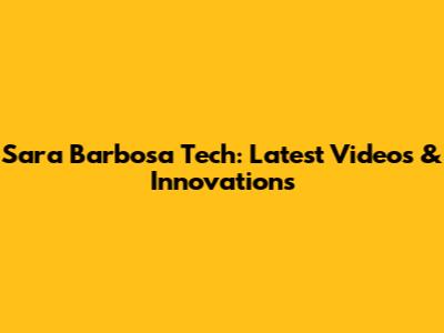 Sara Barbosa Tech: Latest Videos & Innovations