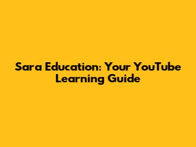 Sara Education: Your YouTube Learning Guide