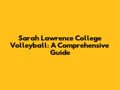 Sarah Lawrence College Volleyball: A Comprehensive Guide