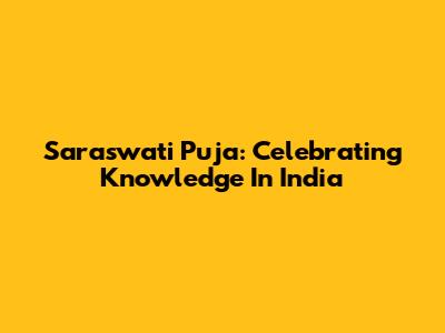 Saraswati Puja: Celebrating Knowledge In India