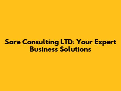 Sare Consulting LTD: Your Expert Business Solutions