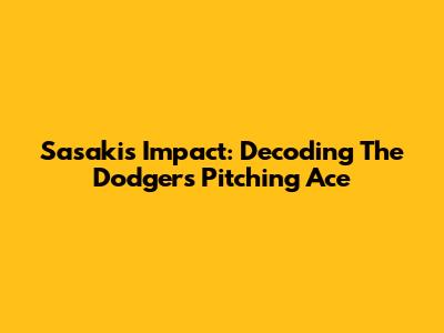 Sasaki's Impact: Decoding The Dodger's Pitching Ace