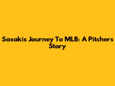 Sasaki's Journey To MLB: A Pitcher's Story