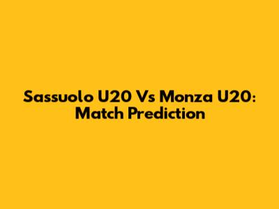 Sassuolo U20 Vs Monza U20: Match Prediction