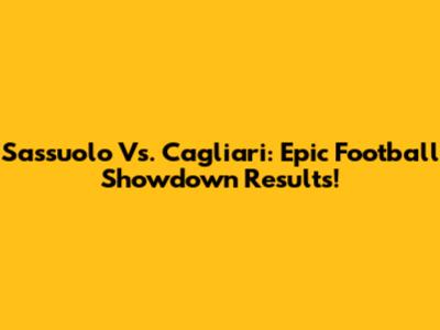 Sassuolo Vs. Cagliari: Epic Football Showdown Results!