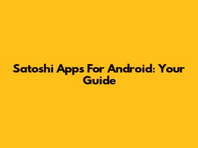 Satoshi Apps For Android: Your Guide