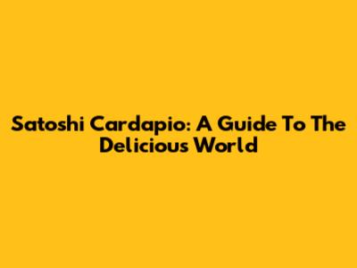 Satoshi Cardapio: A Guide To The Delicious World