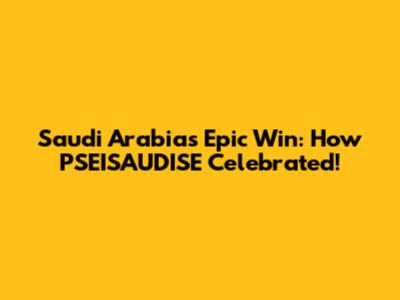 Saudi Arabia's Epic Win: How PSEISAUDISE Celebrated!