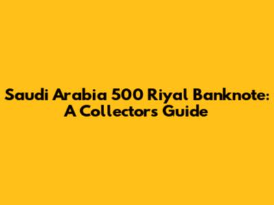 Saudi Arabia 500 Riyal Banknote: A Collector's Guide