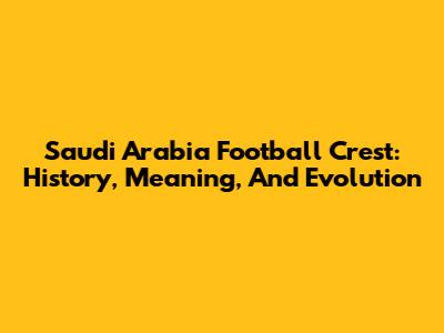 Saudi Arabia Football Crest: History, Meaning, And Evolution