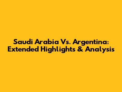 Saudi Arabia Vs. Argentina: Extended Highlights & Analysis
