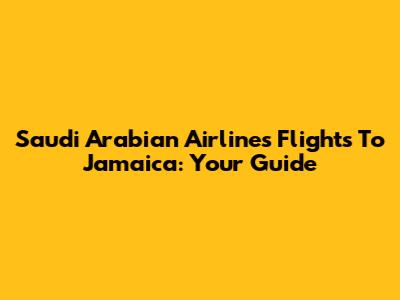 Saudi Arabian Airlines Flights To Jamaica: Your Guide