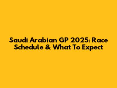 Saudi Arabian GP 2025: Race Schedule & What To Expect