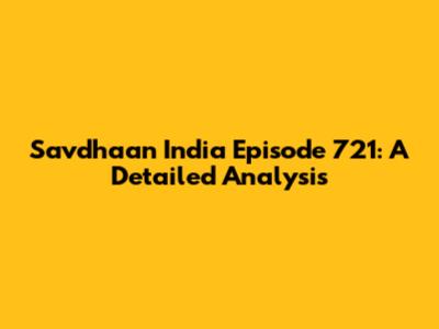 Savdhaan India Episode 721: A Detailed Analysis