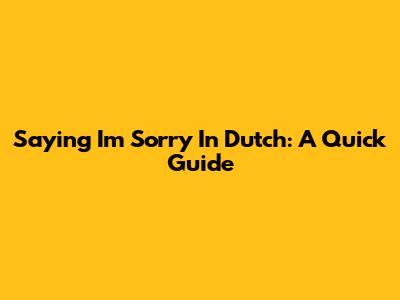 Saying "I'm Sorry" In Dutch: A Quick Guide
