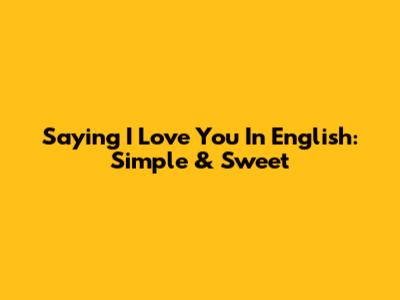 Saying "I Love You" In English: Simple & Sweet