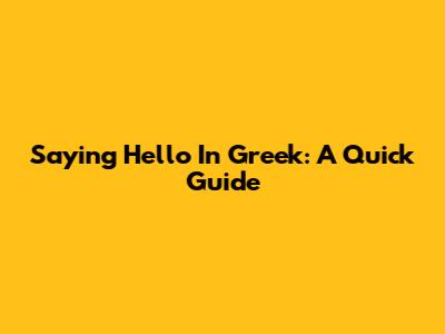 Saying Hello In Greek: A Quick Guide