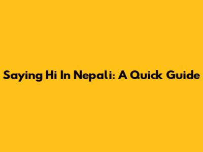 Saying Hi In Nepali: A Quick Guide