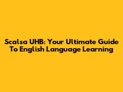 Scalsa UHB: Your Ultimate Guide To English Language Learning