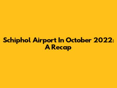 Schiphol Airport In October 2022: A Recap