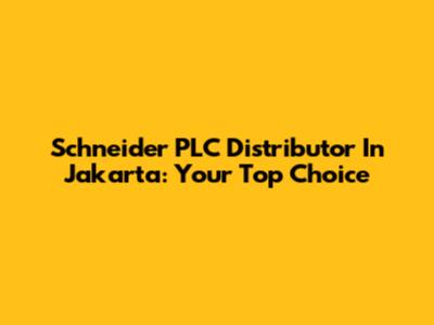 Schneider PLC Distributor In Jakarta: Your Top Choice