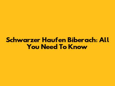 Schwarzer Haufen Biberach: All You Need To Know