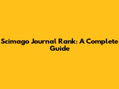 Scimago Journal Rank: A Complete Guide